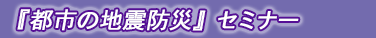 『都市の地震防災』セミナー