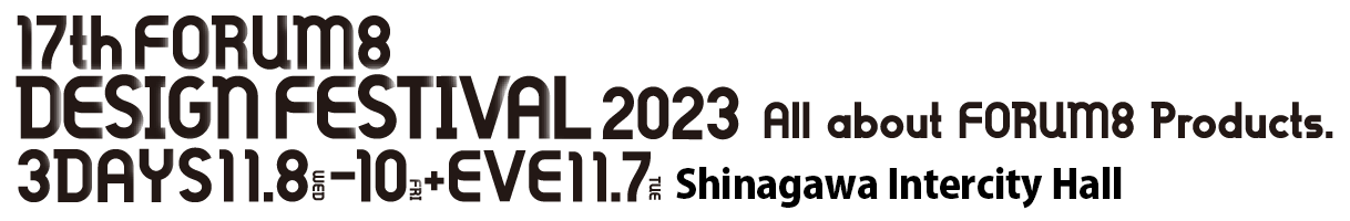 All about FORUM8 Products. 17th FORUM8 DESIGN FESTIVAL 2023 3DAYS 11.8WED-10FRI+EVE11.7TUE