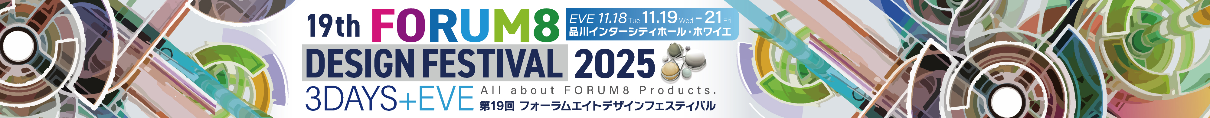 All about FORUM8 Products. 19th FORUM8 DESIGN FESTIVAL 2025 3DAYS+EVE 第19回フォーラムエイトデザインフェスティバル 品川インターシティホール・ホワイエ EVE11.18Tue 11.19Wed-11.21Fri