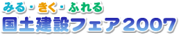 みる・きく・ふれる国土建設フェア2007